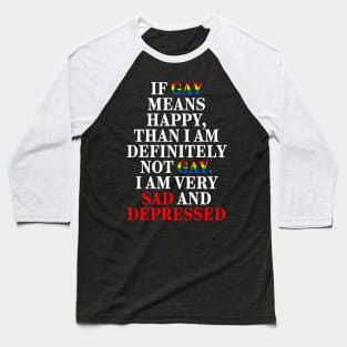 If Gay Means Happy, Than I Am Definitely Not Gay I Am Very Sad And Depressed Baseball T-Shirt